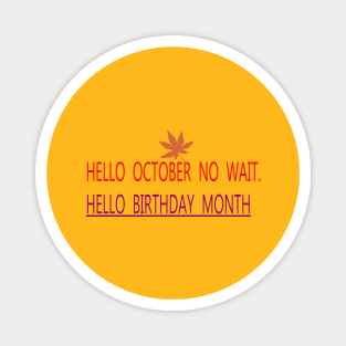 HELLO OCTOBER NO WAIT. HELLO BIRTHDAY MONTH Magnet